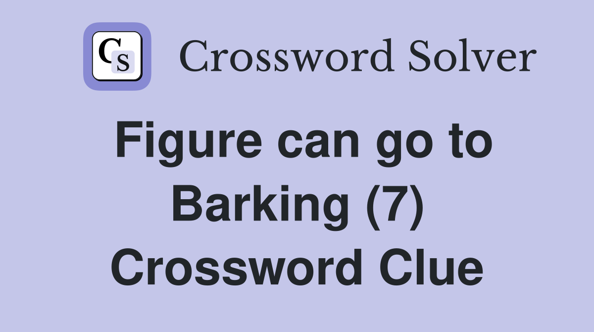 Figure can go to Barking (7) Crossword Clue