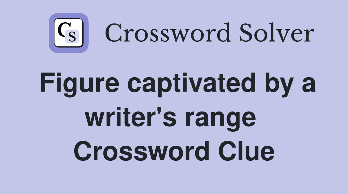 Figure captivated by a writer's range  Crossword Clue
