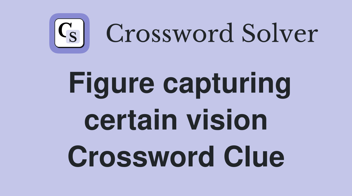 Figure capturing certain vision Crossword Clue