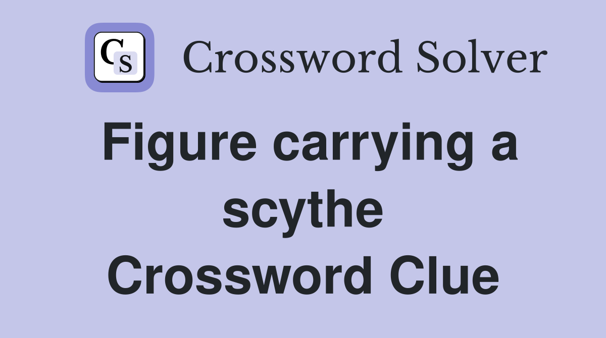 Figure carrying a scythe Crossword Clue