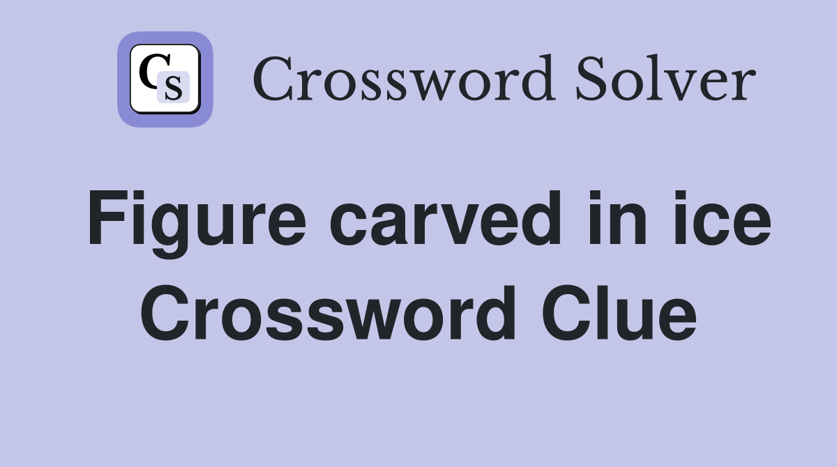 Figure carved in ice Crossword Clue
