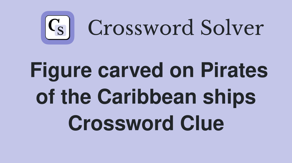 Figure carved on Pirates of the Caribbean ships Crossword Clue