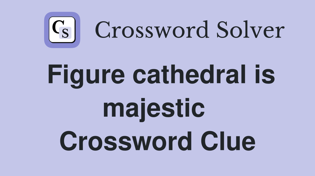 Figure cathedral is majestic  Crossword Clue