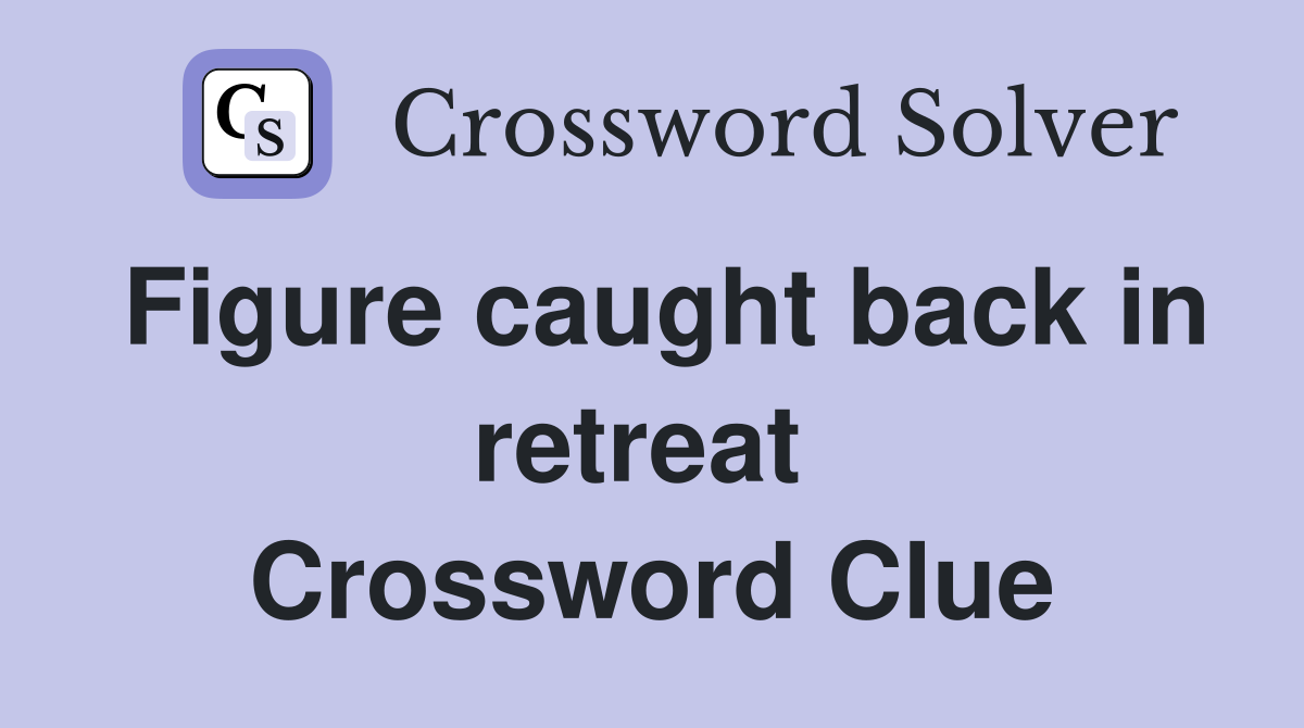 Figure caught back in retreat  Crossword Clue