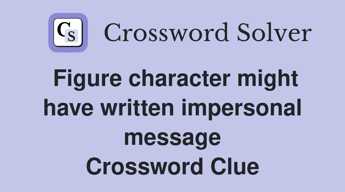 Figure character might have written impersonal message Crossword Clue