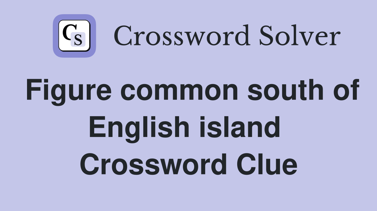 Figure common south of English island  Crossword Clue