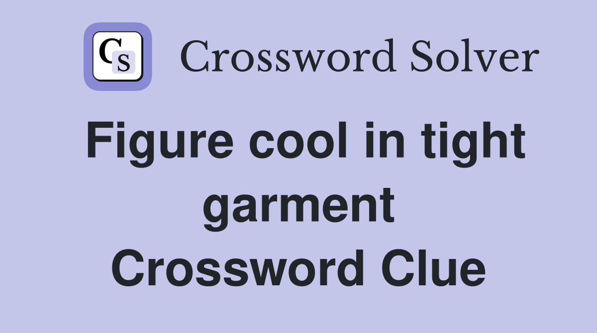 Figure cool in tight garment Crossword Clue