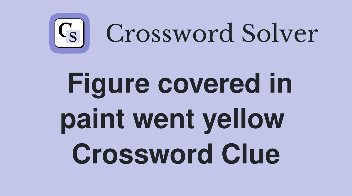 Figure covered in paint went yellow  Crossword Clue