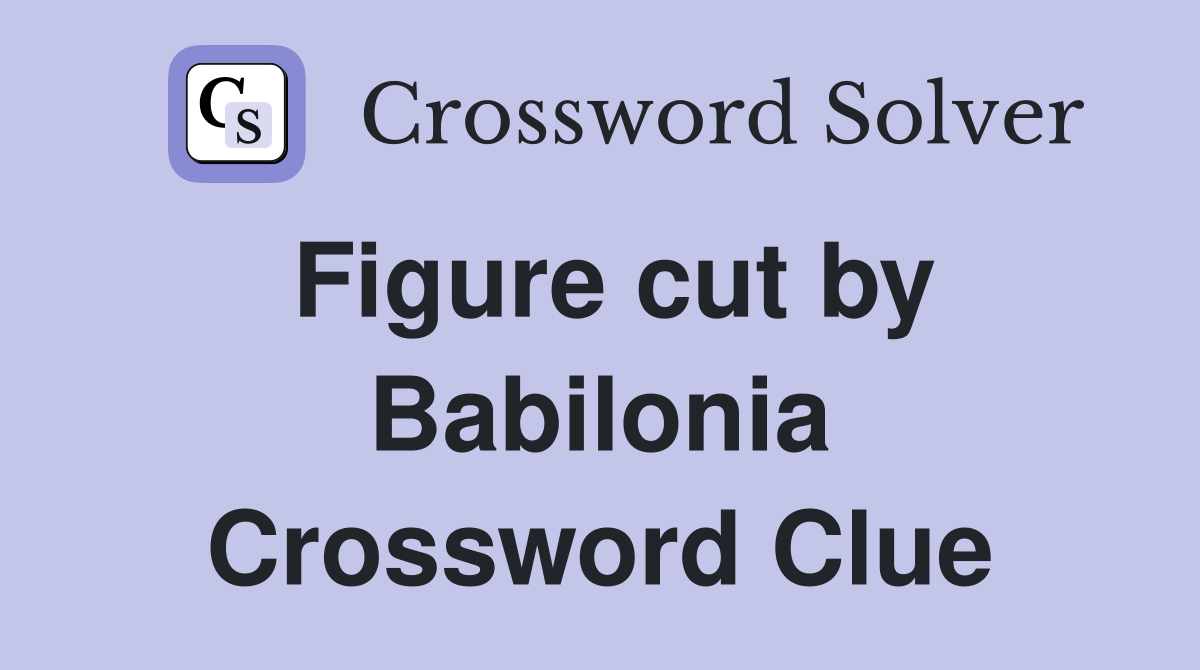 Figure cut by Babilonia Crossword Clue