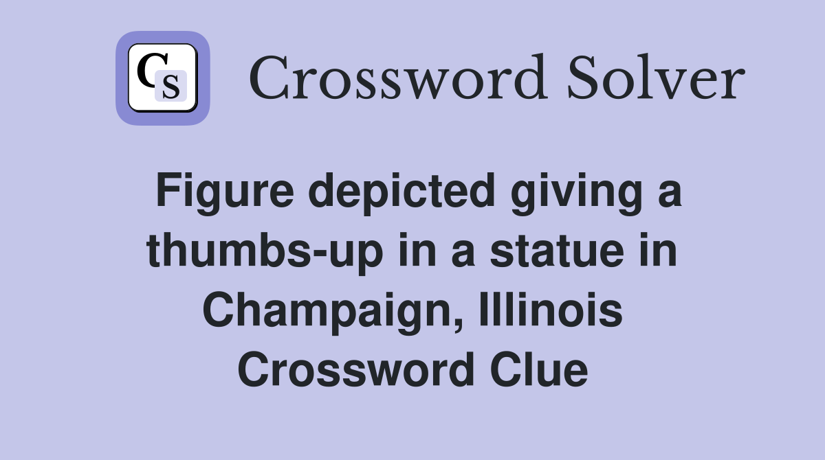 Figure depicted giving a thumbs-up in a statue in Champaign, Illinois Crossword Clue