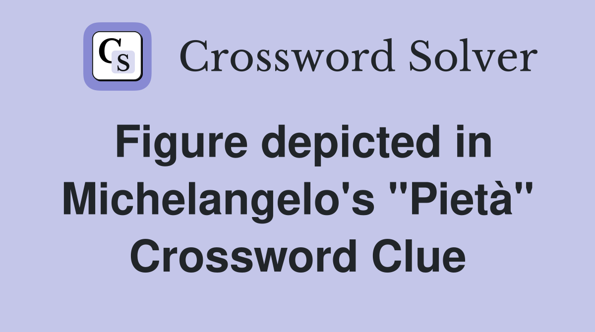 Figure depicted in Michelangelo's "Pietà" Crossword Clue