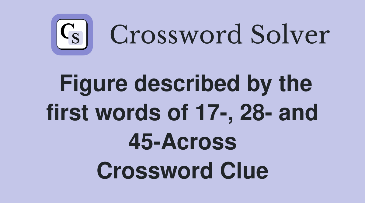 Figure described by the first words of 17-, 28- and 45-Across Crossword Clue