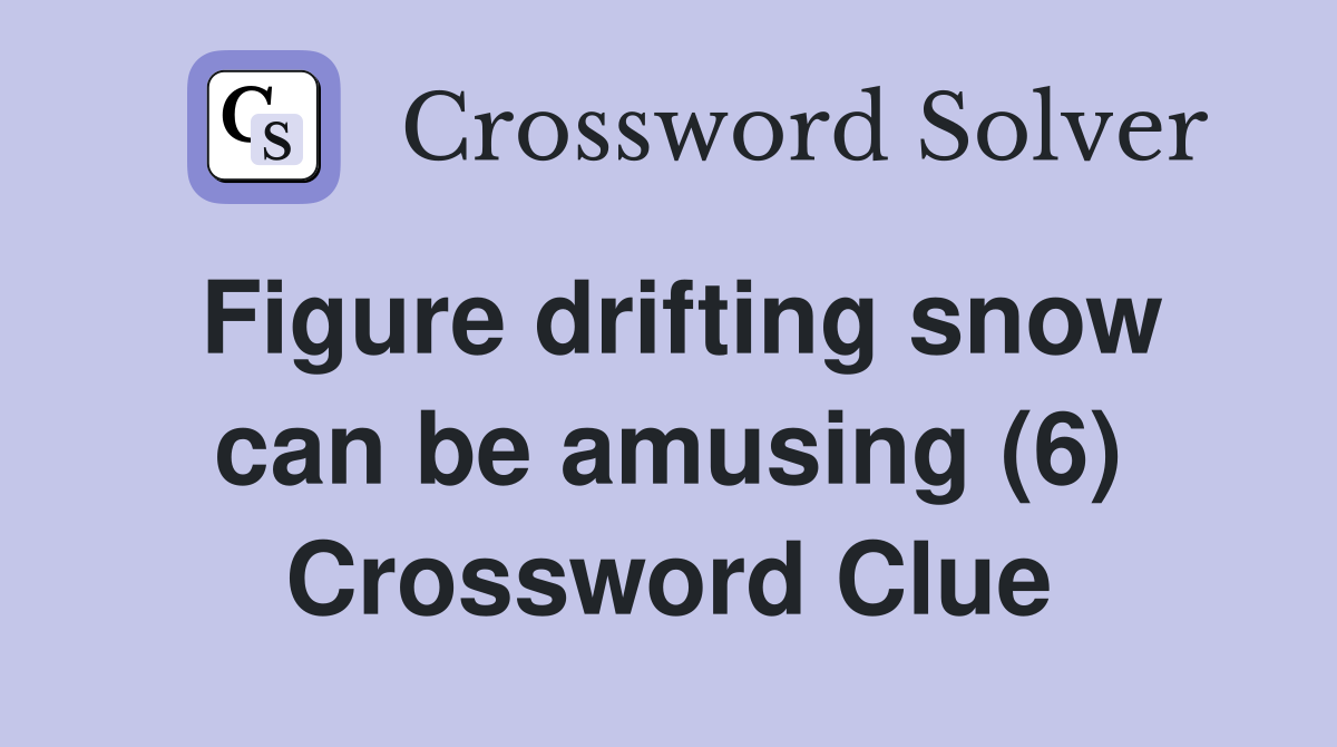 Figure drifting snow can be amusing (6) Crossword Clue