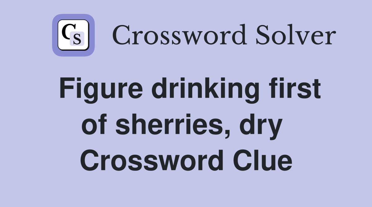 Figure drinking first of sherries, dry  Crossword Clue