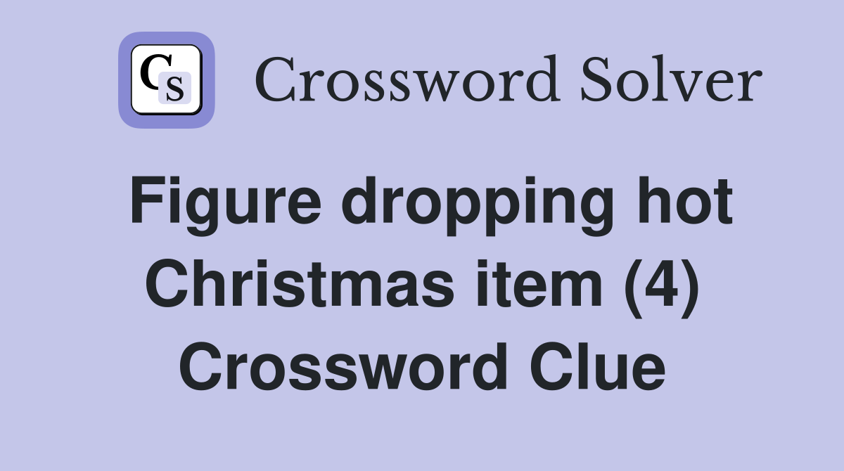 Figure dropping hot Christmas item (4) Crossword Clue
