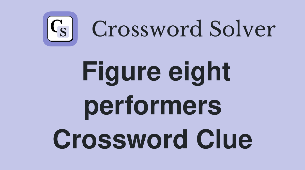 Figure eight performers Crossword Clue