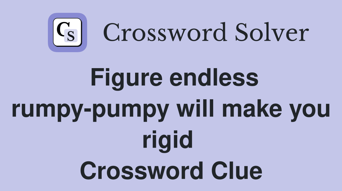 Figure endless rumpy-pumpy will make you rigid  Crossword Clue