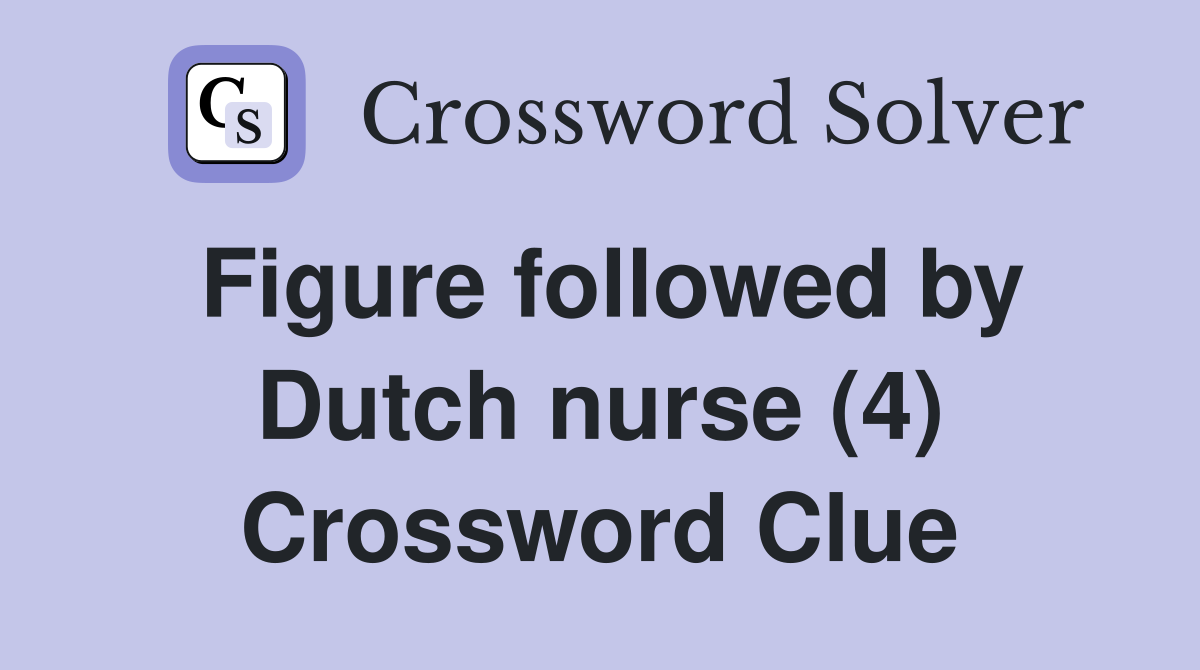 Figure followed by Dutch nurse (4) Crossword Clue