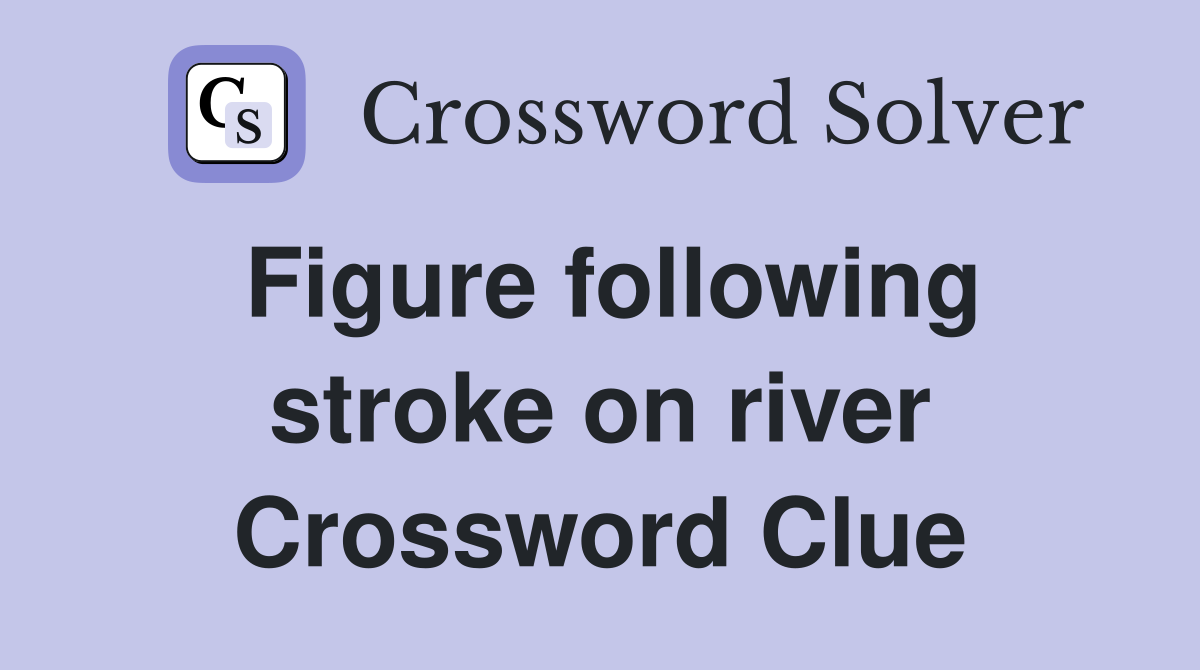 Figure following stroke on river Crossword Clue