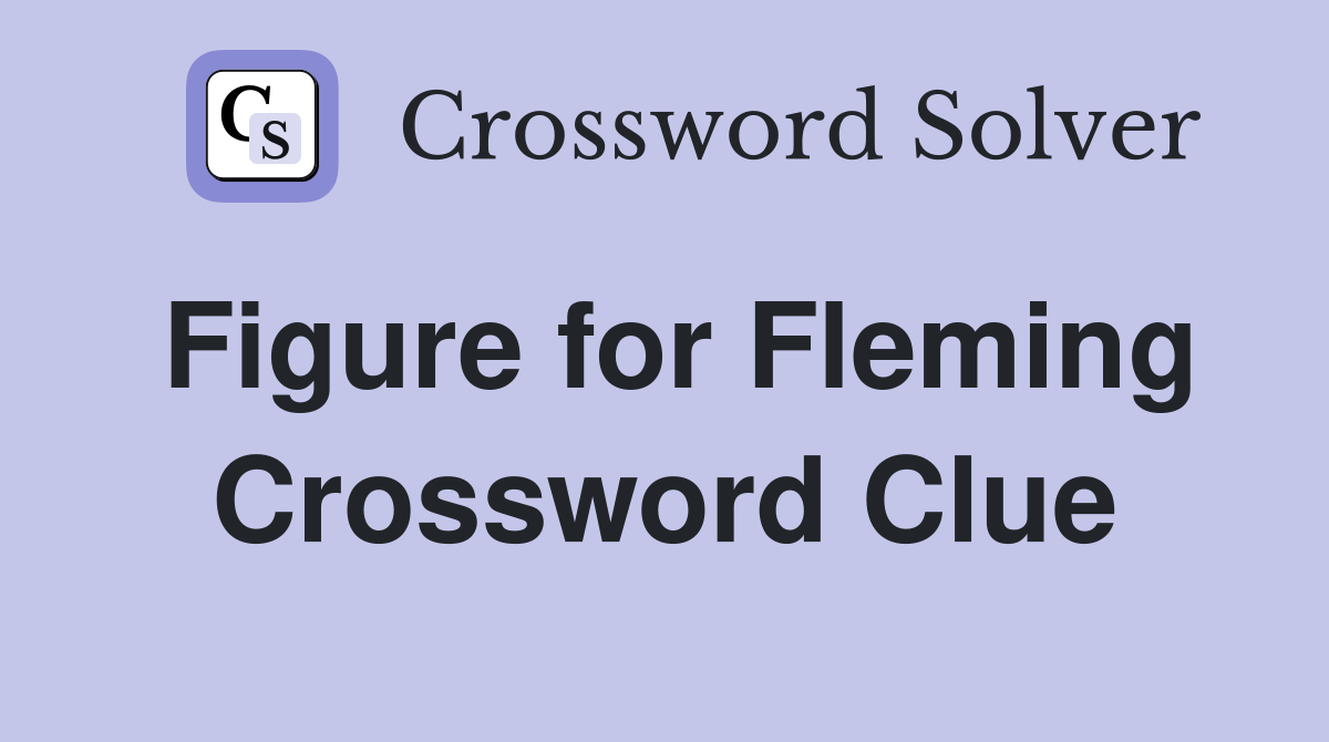 Figure for Fleming Crossword Clue