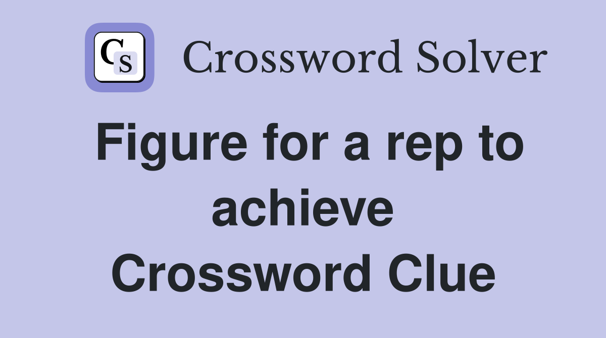 Figure for a rep to achieve Crossword Clue