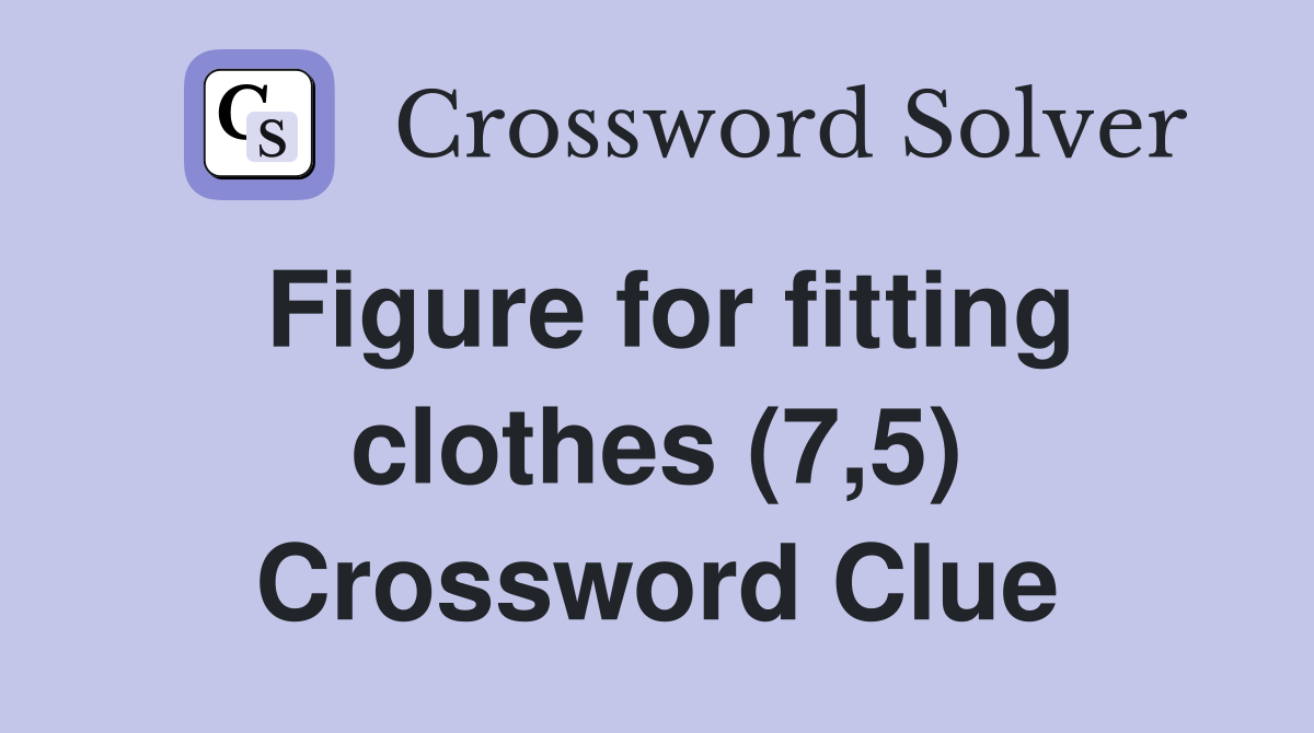 Figure for fitting clothes (7,5) Crossword Clue