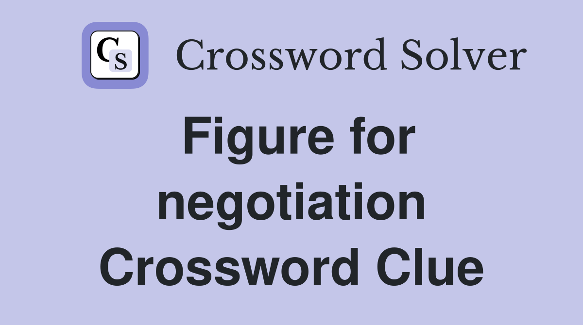 Figure for negotiation Crossword Clue