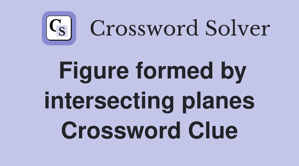 Figure formed by intersecting planes Crossword Clue