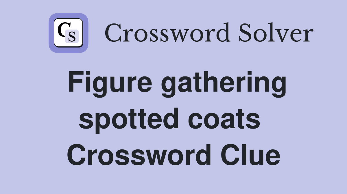 Figure gathering spotted coats  Crossword Clue