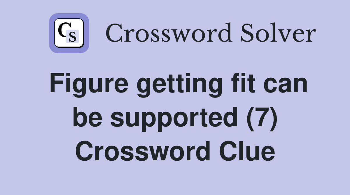 Figure getting fit can be supported (7) Crossword Clue