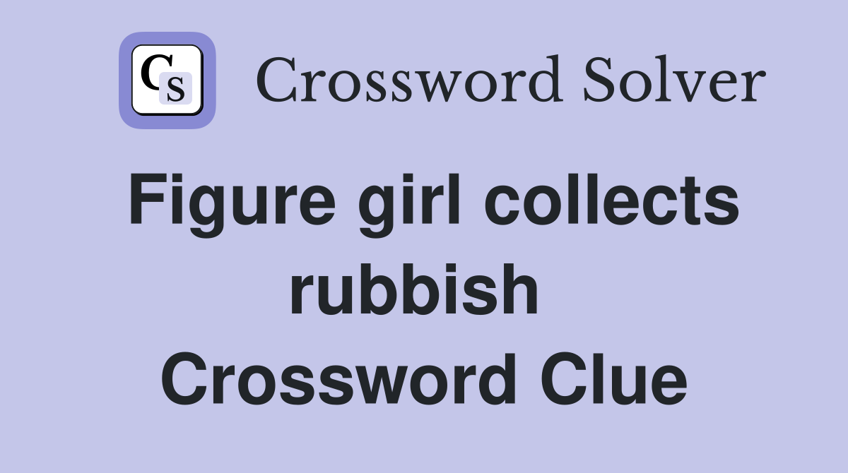 Figure girl collects rubbish  Crossword Clue