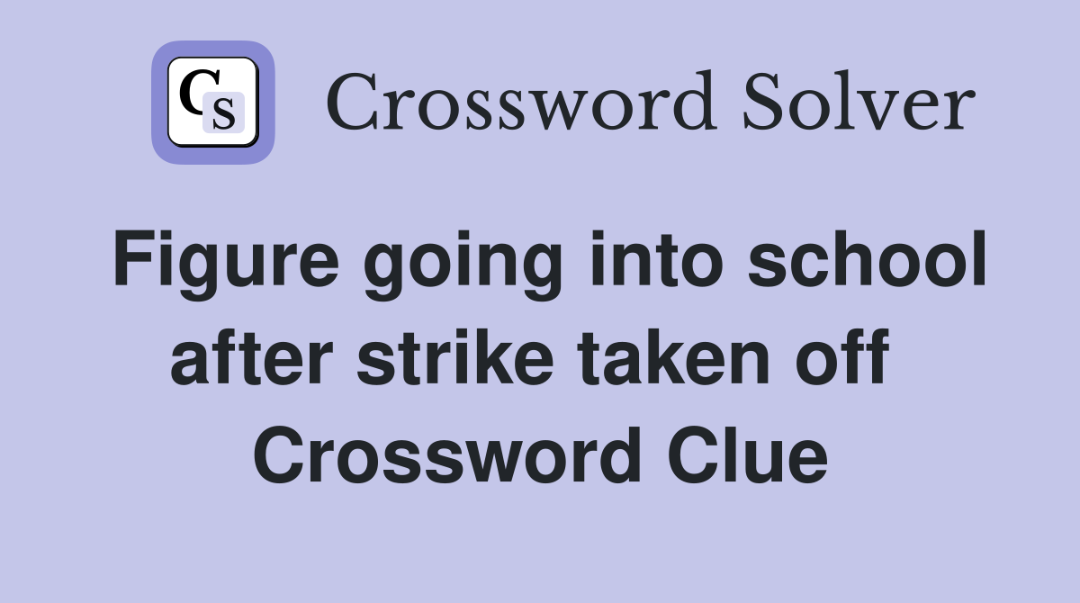 Figure going into school after strike taken off  Crossword Clue