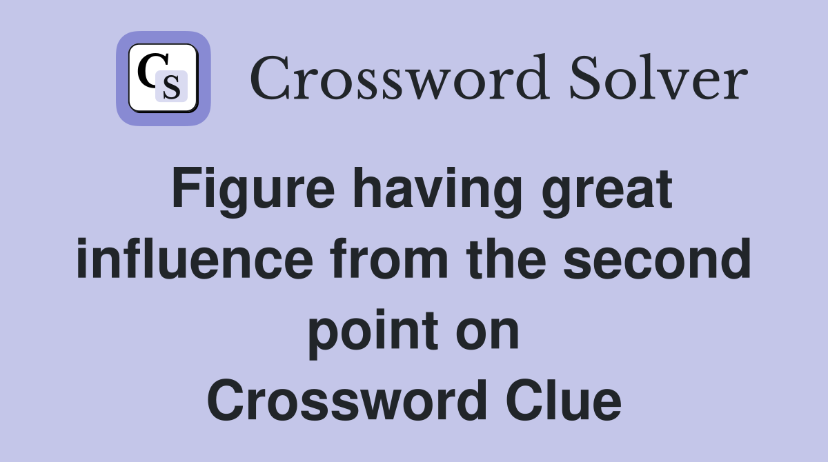 Figure having great influence from the second point on Crossword Clue