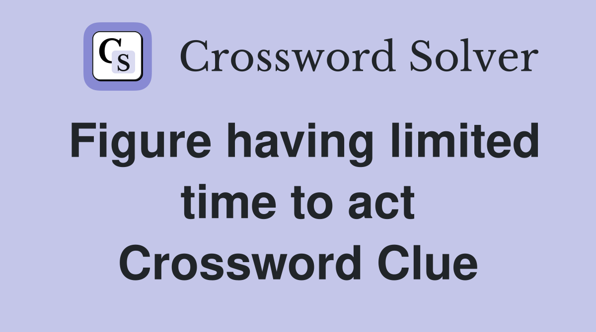 Figure having limited time to act Crossword Clue