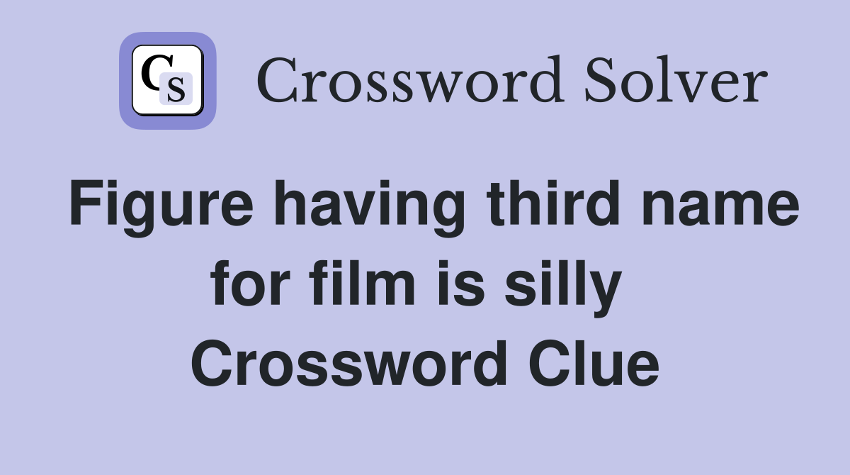 Figure having third name for film is silly  Crossword Clue