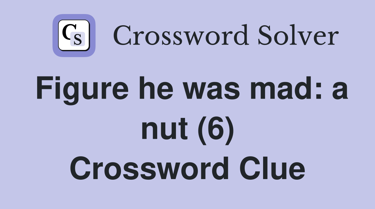 Figure he was mad: a nut (6) Crossword Clue