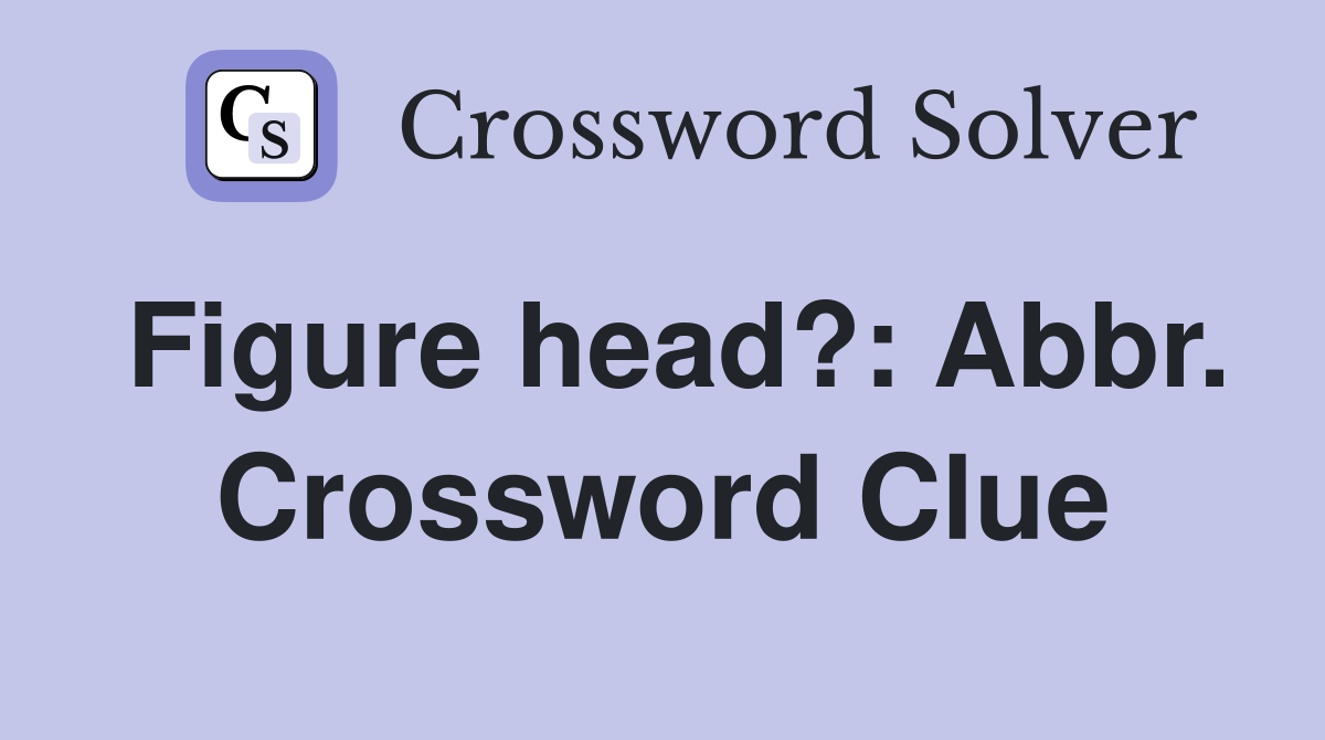 Figure head?: Abbr. Crossword Clue