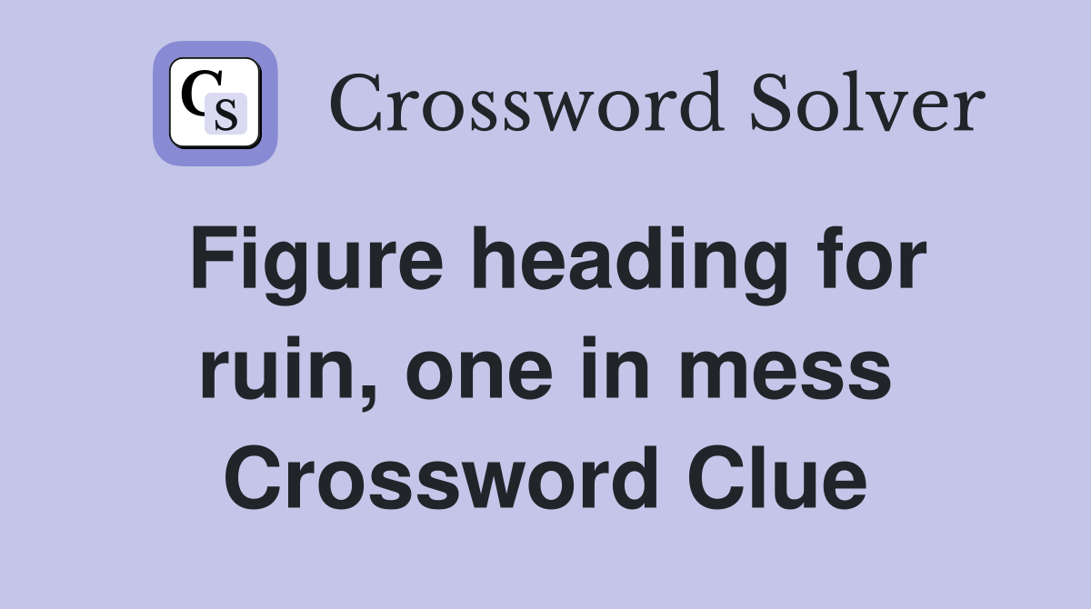 Figure heading for ruin, one in mess Crossword Clue