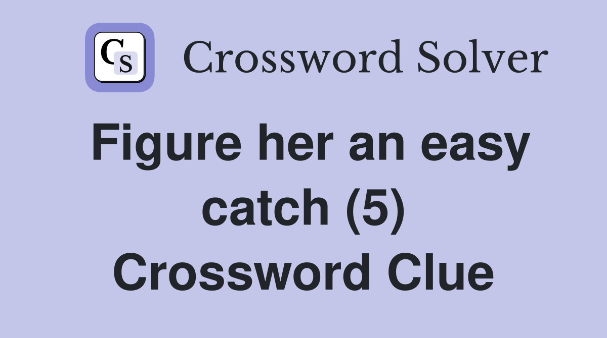 Figure her an easy catch (5) Crossword Clue