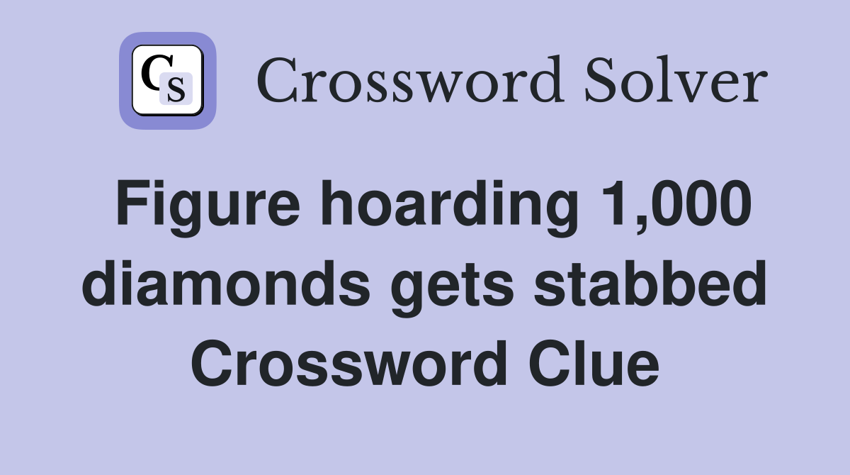 Figure hoarding 1,000 diamonds gets stabbed Crossword Clue
