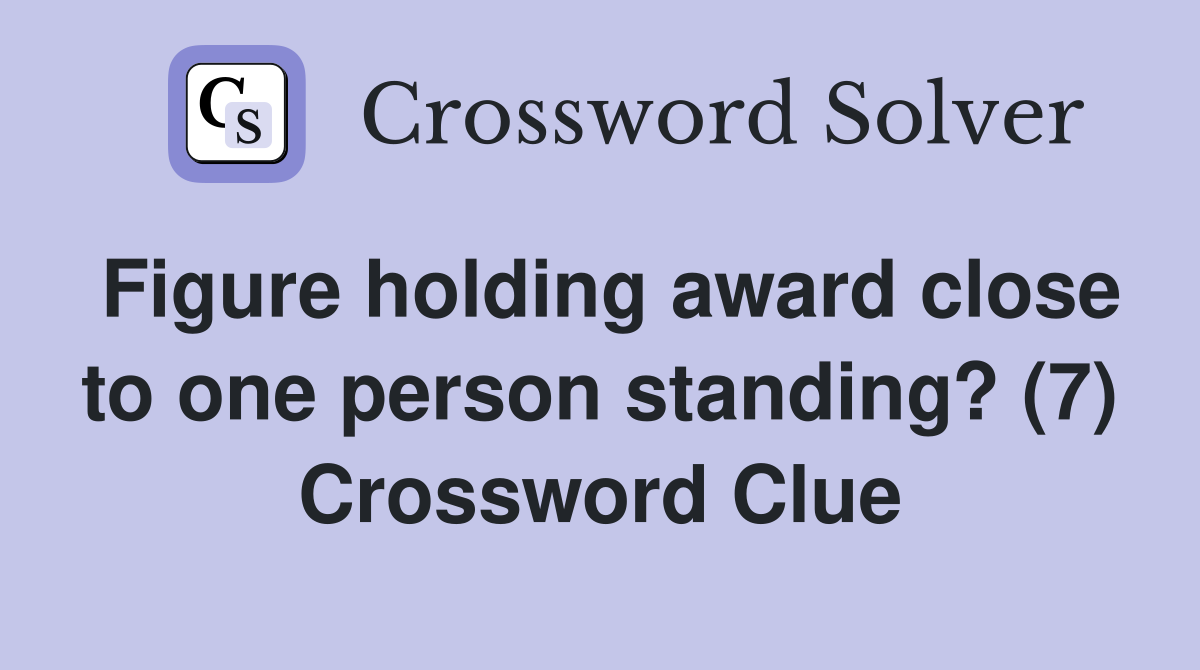 Figure holding award close to one person standing? (7) Crossword Clue