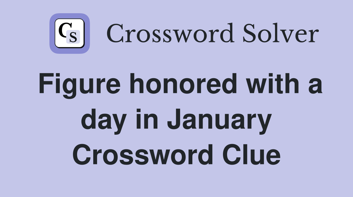 Figure honored with a day in January Crossword Clue