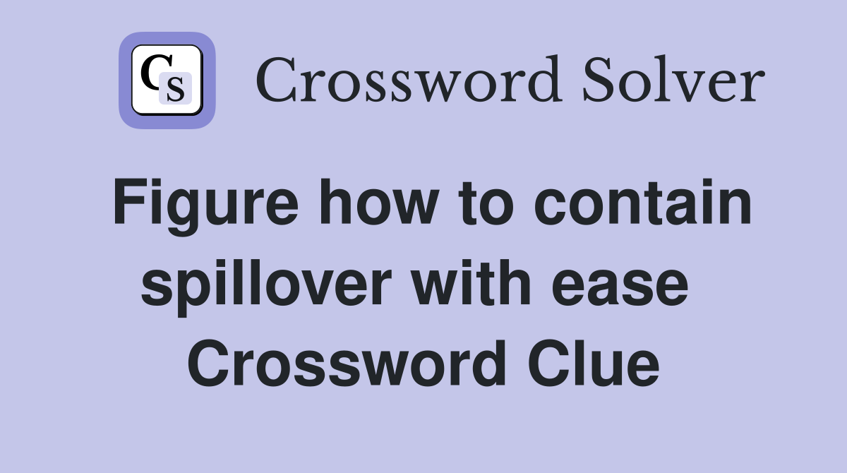 Figure how to contain spillover with ease  Crossword Clue