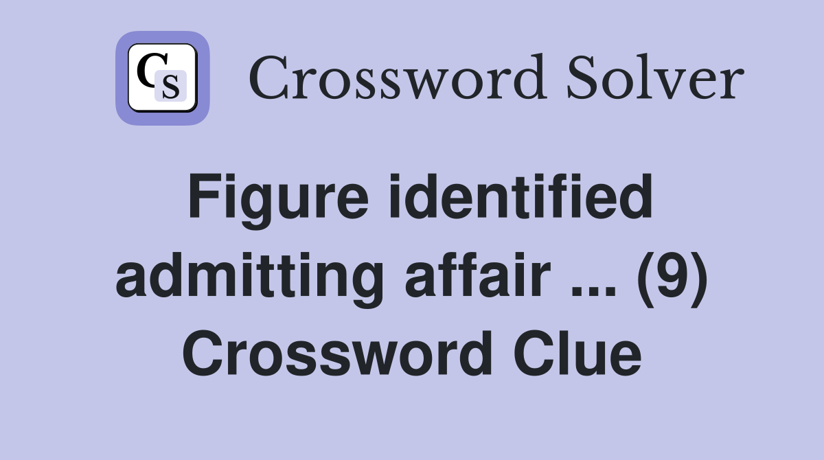Figure identified admitting affair ... (9) Crossword Clue