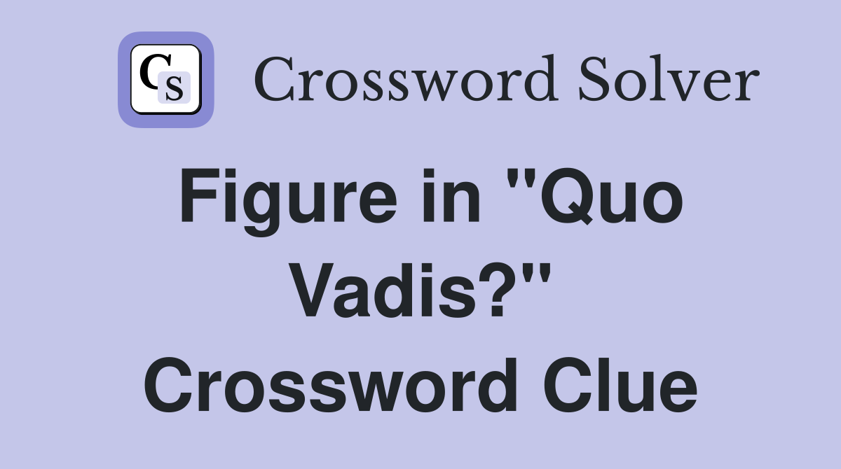 Figure in "Quo Vadis?" Crossword Clue