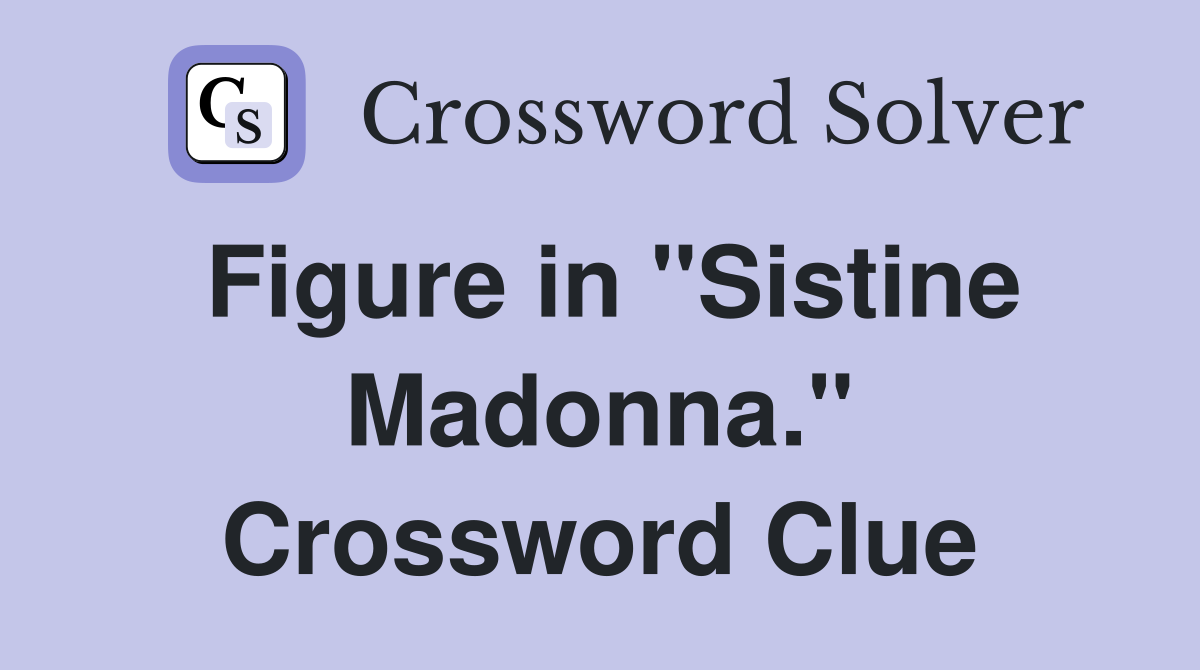 Figure in "Sistine Madonna." Crossword Clue