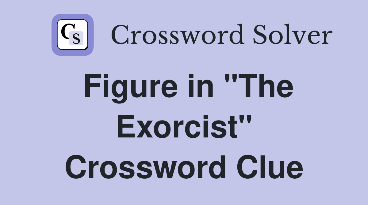 Figure in "The Exorcist" Crossword Clue