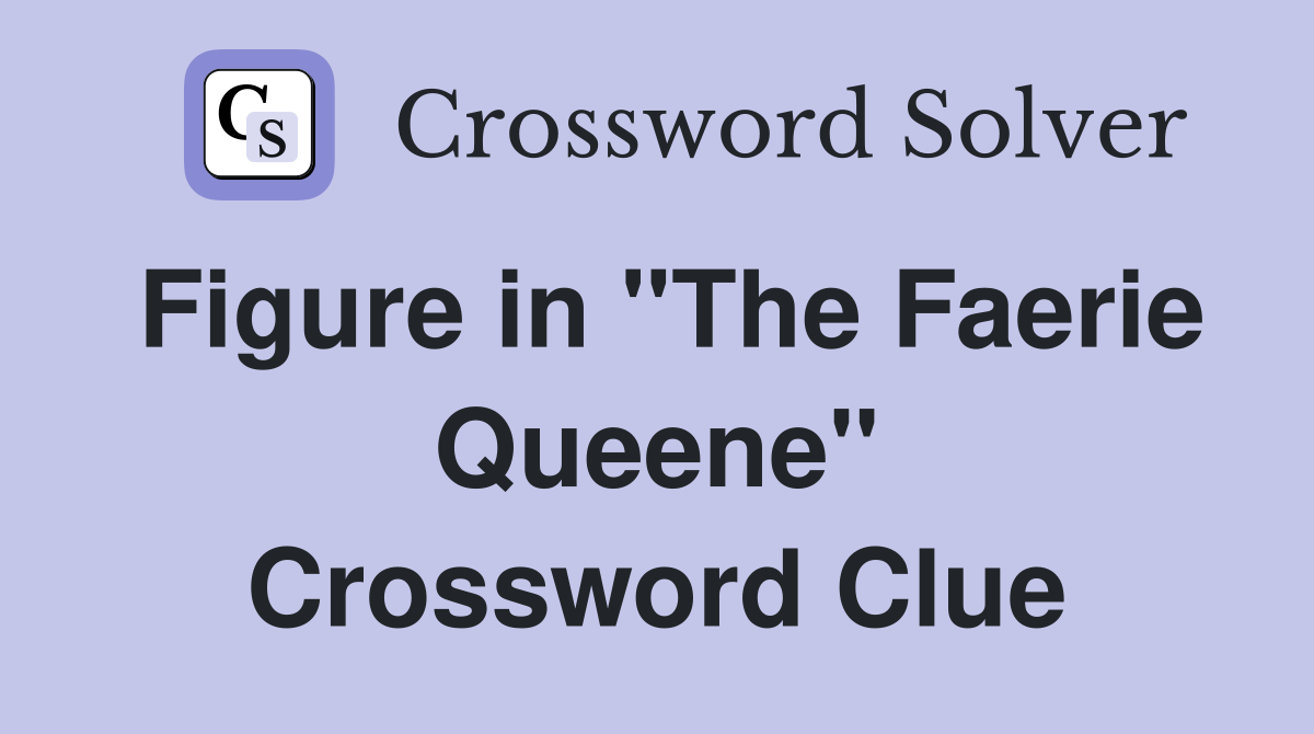 Figure in "The Faerie Queene" Crossword Clue