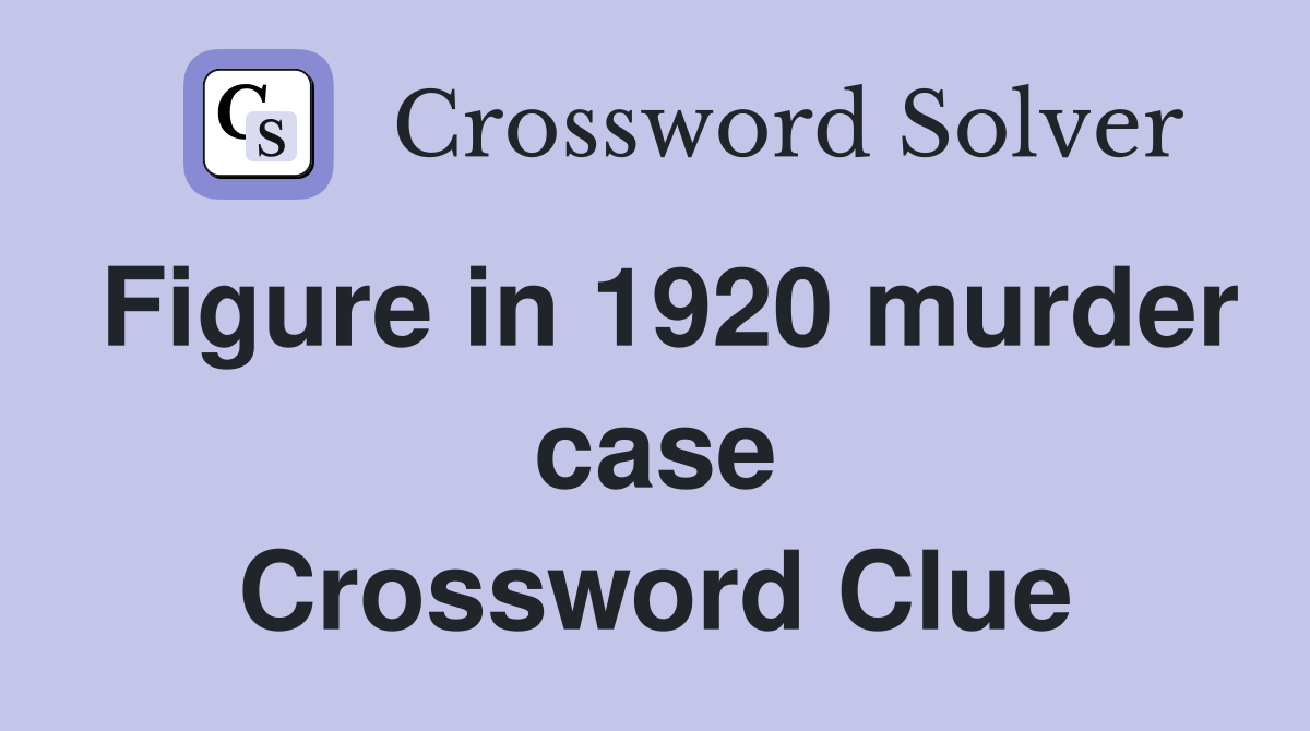 Figure in 1920 murder case Crossword Clue