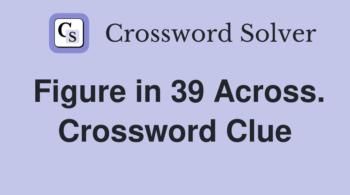 Figure in 39 Across. Crossword Clue